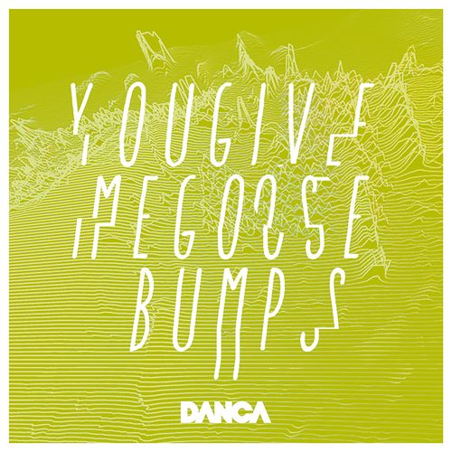 You Give Me Goose Bumps
